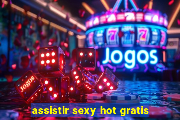 assistir sexy hot gratis