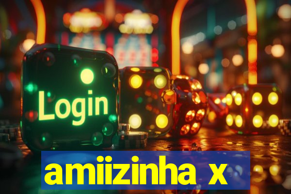 amiizinha x