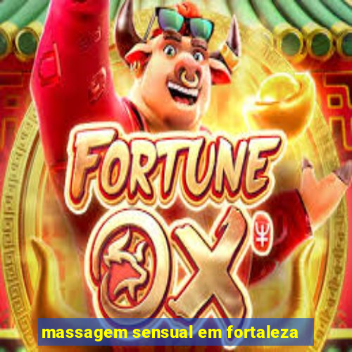 massagem sensual em fortaleza