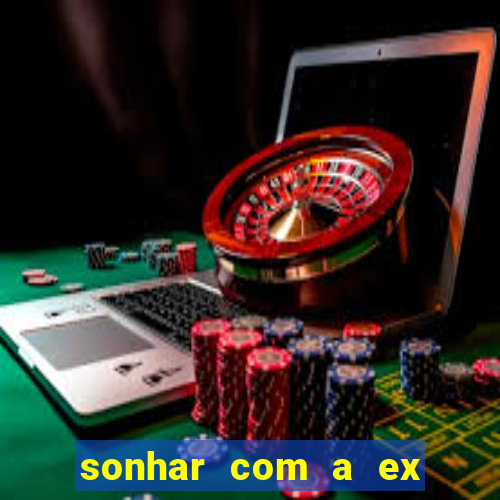 sonhar com a ex do meu marido jogo do bicho