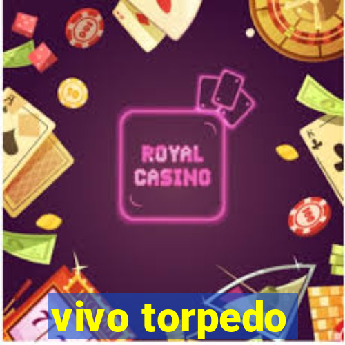 vivo torpedo