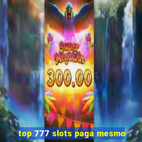 top 777 slots paga mesmo