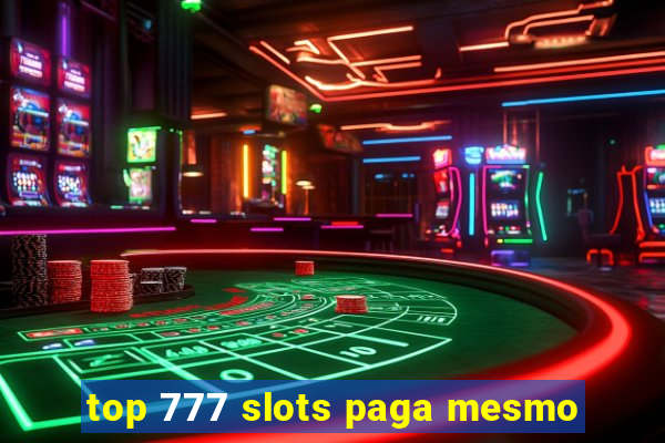 top 777 slots paga mesmo