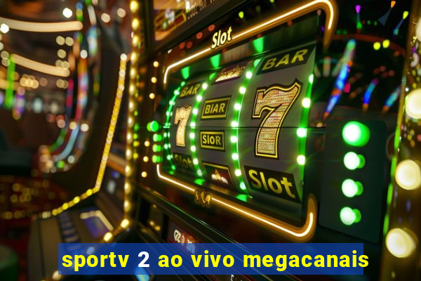 sportv 2 ao vivo megacanais