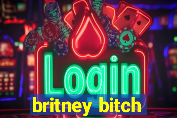 britney bitch