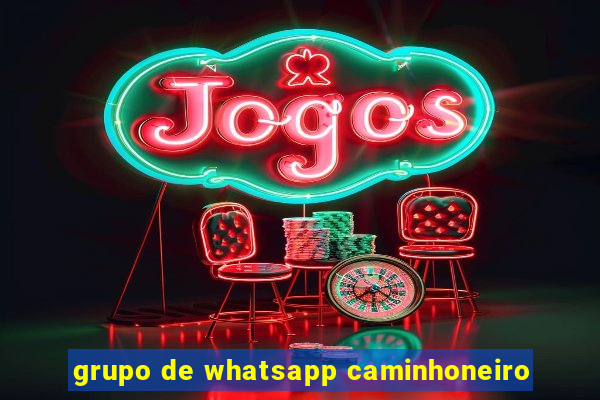 grupo de whatsapp caminhoneiro