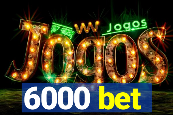 6000 bet