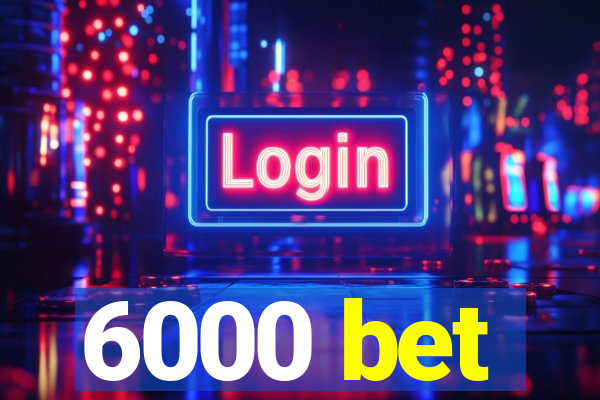 6000 bet