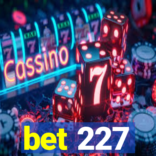 bet 227