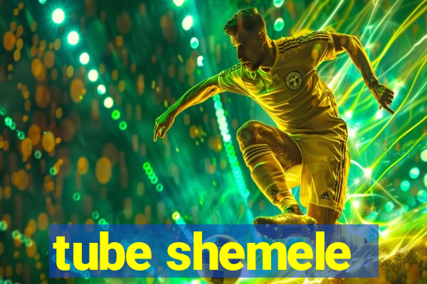 tube shemele