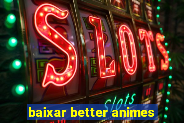 baixar better animes