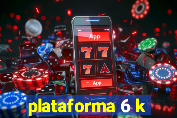 plataforma 6 k