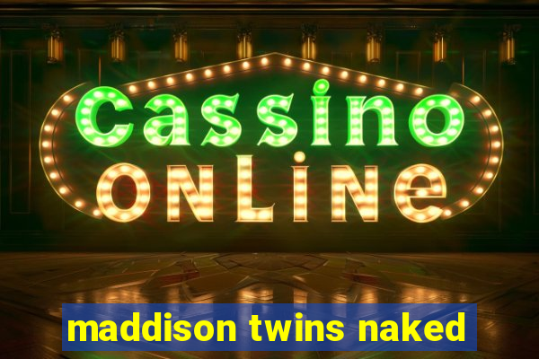 maddison twins naked