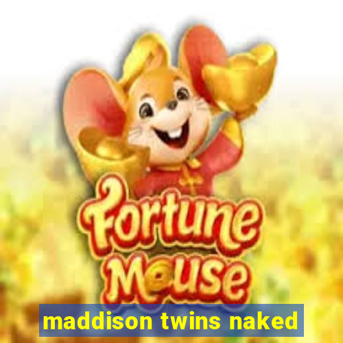 maddison twins naked