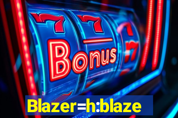 Blazer=h:blaze