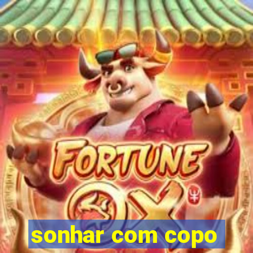 sonhar com copo