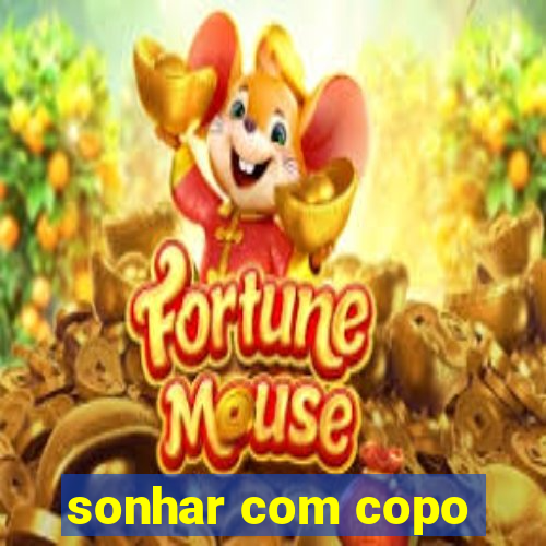 sonhar com copo