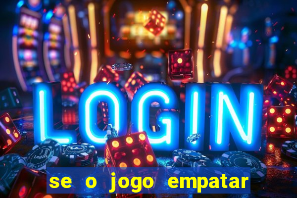 se o jogo empatar hoje quem ganha