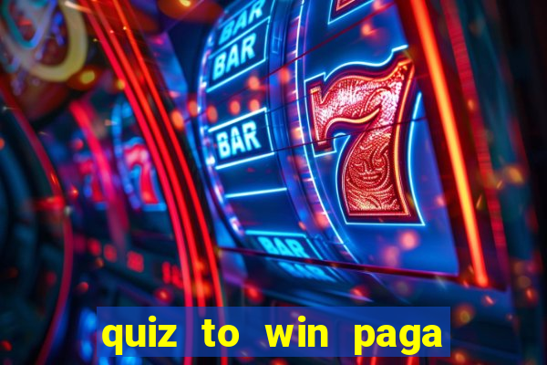 quiz to win paga mesmo quiz paga mesmo