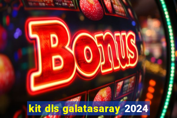 kit dls galatasaray 2024