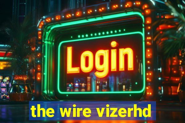 the wire vizerhd