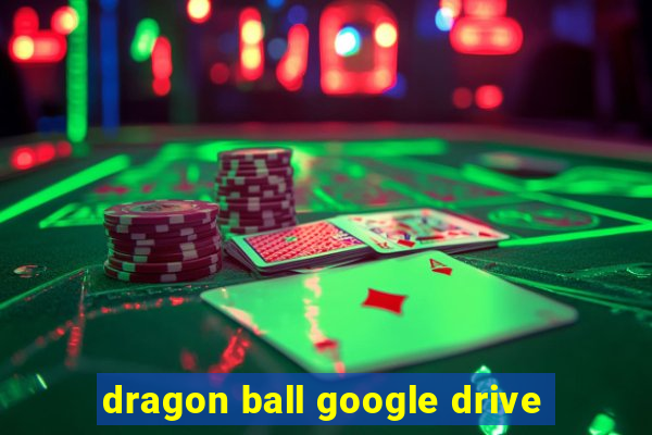 dragon ball google drive