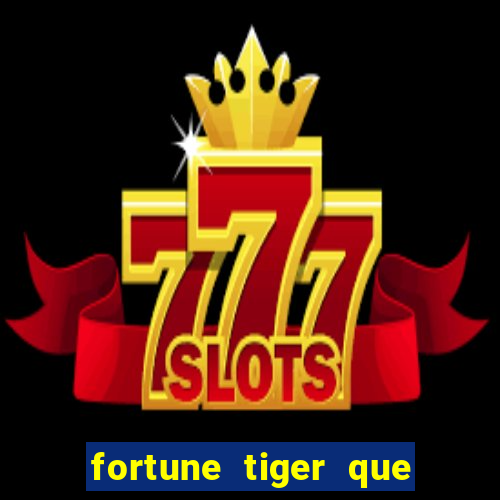 fortune tiger que mais paga