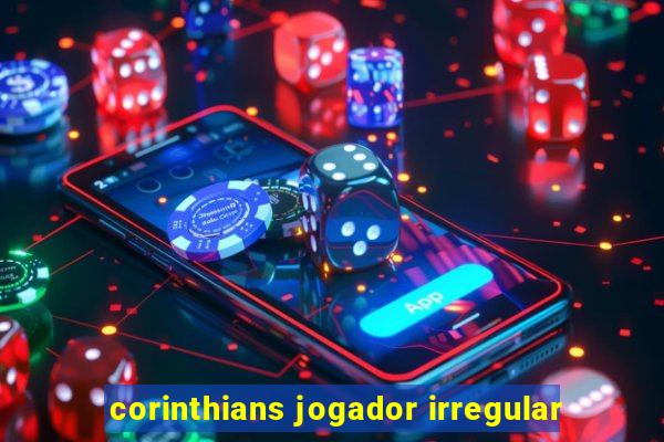 corinthians jogador irregular