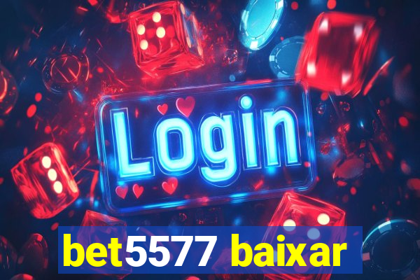 bet5577 baixar