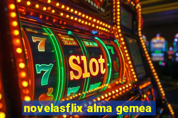 novelasflix alma gemea