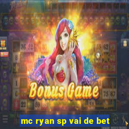 mc ryan sp vai de bet