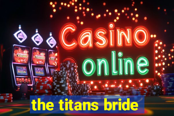 the titans bride