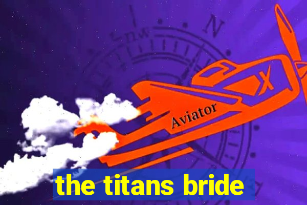 the titans bride