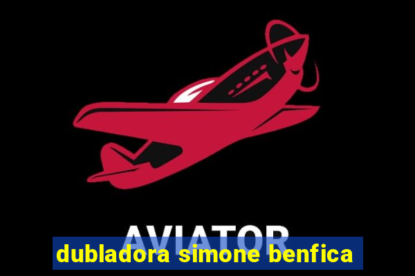 dubladora simone benfica