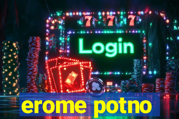 erome potno