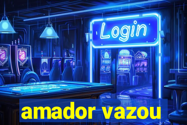 amador vazou