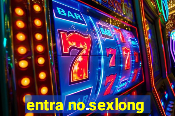 entra no.sexlong