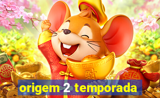 origem 2 temporada