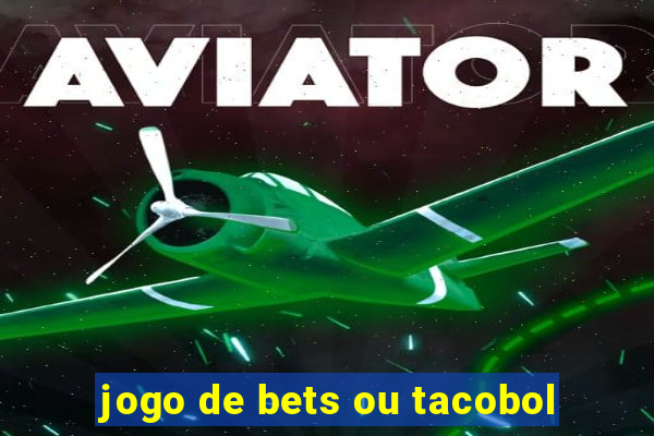 jogo de bets ou tacobol