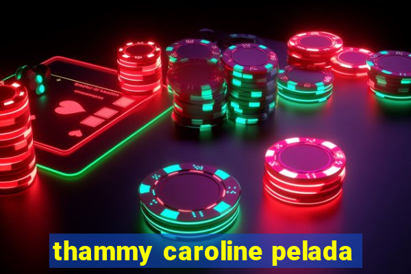 thammy caroline pelada