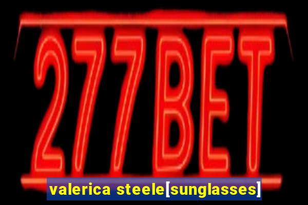 valerica steele[sunglasses]