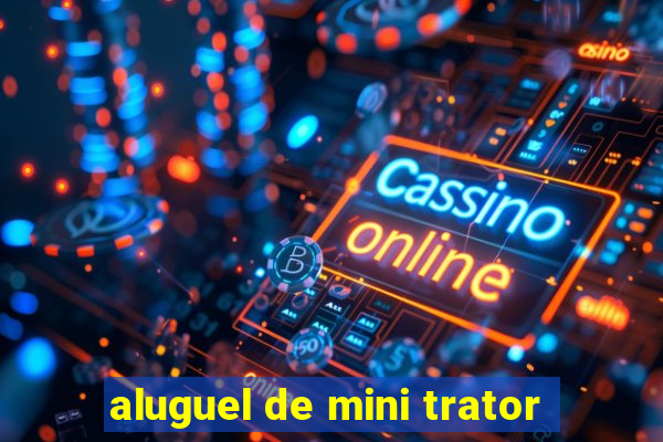 aluguel de mini trator