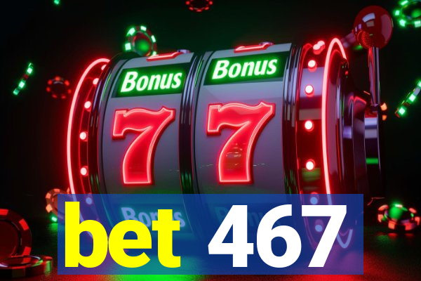 bet 467