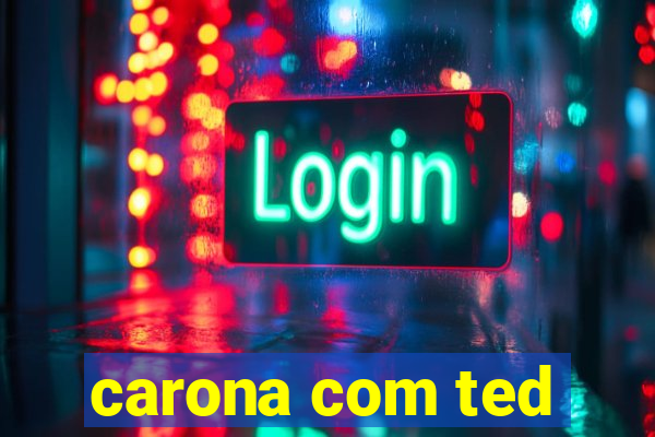 carona com ted