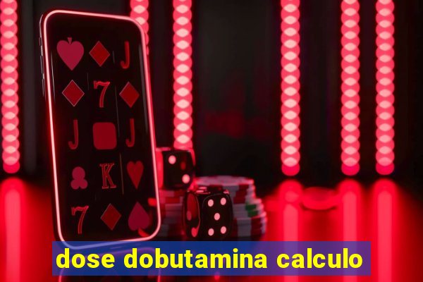 dose dobutamina calculo