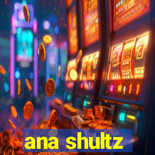 ana shultz