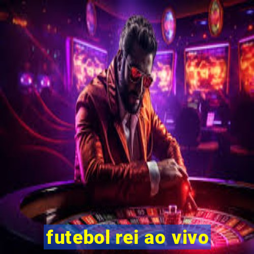 futebol rei ao vivo