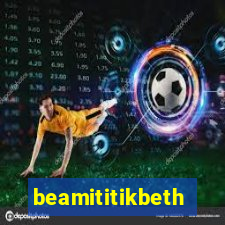 beamititikbeth