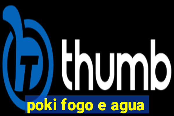 poki fogo e agua