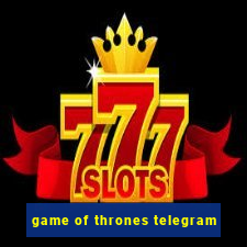 game of thrones telegram